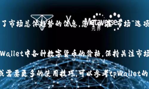 要查看tpWallet中数字货币的价格，可以按照以下步骤进行操作：

步骤一：打开tpWallet应用
首先，确保您已下载并安装了tpWallet应用。如果尚未安装，可以在官方应用商店中搜索“tpWallet”进行下载。

步骤二：登录您的账户
启动tpWallet后，输入您的账户信息进行登录。如果您是新用户，可以选择注册新账户。

步骤三：查找您的数字资产
在登录成功后，您将进入钱包主界面。在这个界面上，您会看到您持有的各种数字资产。点击您想要查看价格的币种。

步骤四：查看币种的详细信息
一旦您点击了特定的币种，您将看到该币的详细信息界面。在这里，您可以查看币的当前价格、涨跌幅、24小时交易量等信息。

步骤五：实时价格更新
tpWallet会定期更新币的价格，确保您获取的是最新信息。如果需要，您还可以设置价格提醒功能，帮助您及时抓住市场变化。

步骤六：浏览市场趋势
除了单个币种的详细信息，tpWallet还提供了市场总体趋势的信息。您可以在“市场”选项卡中查看不同币种的交易情况和价格走势。

总结
通过以上步骤，您可以方便地查看和跟踪tpWallet中各种数字货币的价格。保持关注市场动态，有助于您做出更明智的投资决策。 

如果您对tpWallet的功能有进一步的疑问或需要更多的使用技巧，可以参考tpWallet的官方网站或用户手册。