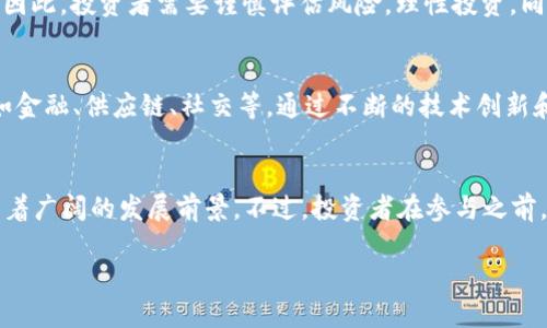 区块链ONG（OriginToken）是一种基于区块链技术的数字货币，旨在为去中心化的应用程序（dApps）提供支持。以下是关于ONG币的详细介绍。

什么是ONG币？
ONG币，全称OriginToken，是一种现代化的数字货币，运行在以太坊区块链上。它的设计目标是改善数字资产的交易效率，并提供更安全的交易环境。ONG币的推出旨在为用户提供便捷、安全和高效的交易体验。

ONG币的背景和发展
随着区块链技术的快速发展，数字货币项目层出不穷。ONG币的推出源于对去中心化交易需求的响应。它通过智能合约、去中心化应用程序等技术，确保交易的透明性和安全性。ONG币在数字货币市场中逐渐崭露头角，并吸引了众多投资者关注。

ONG的主要功能
ONG币的主要功能包括，促进去中心化交易、提供流动性、降低交易费用等。使用ONG币进行交易，不仅可以享受更低的手续费，还可以做到实时结算，大大提高了交易的效率。

ONG币的技术背景
ONG币基于以太坊智能合约。以太坊以其灵活的合约功能和强大的社区支持，成为许多新兴加密项目的首选平台。ONG币利用以太坊的网络架构，确保了其交易的安全性和抗攻击能力。

如何购买ONG币？
购买ONG币的方式相对简单。用户可以通过主流的加密货币交易平台进行交易，例如币安、火币等。用户需要注册账号，完成实名认证后即可购买。购买时，可以选择法币或其他数字货币进行交易。

持有ONG币的潜在收益
持有ONG币可能带来的收益主要有两个方面。首先，ONG的价格随着市场需求变化而波动，潜在的短期交易利润非常可观。其次，ONG币的持有者还可以参与到项目的治理和发展中，享受长期持有的红利。

ONG币的风险注意
任何数字货币投资都有风险。ONG币价格受到多重因素影响，包括市场供求、政策法规、技术进步等。因此，投资者需要谨慎评估风险，理性投资。同时建议保持多样化的投资组合，降低风险。

ONG币的未来展望
随着区块链技术的不断成熟，ONG币的前景备受看好。未来，ONG币有望与更多行业进行深度结合，如金融、供应链、社交等。通过不断的技术创新和社区建设，ONG币将推动去中心化经济的发展，提供更多应用场景。

总结
ONG币作为一种新兴数字货币，正在逐步改变数字资产的交易模式。在去中心化的趋势下，ONG币有着广阔的发展前景。不过，投资者在参与之前，需了解市场动态，评估自身风险承受能力，从而做出明智的投资决策。

深入了解ONG币：区块链技术带来的未来机遇