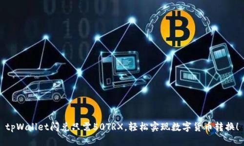 tpWallet闪兑只需50TRX，轻松实现数字货币转换！