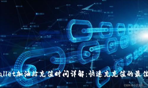 tpWallet加油站充值时间详解：快速充充值的最佳时机