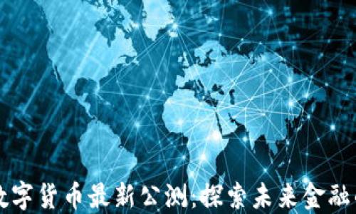 
区块链数字货币最新公测：探索未来金融的新纪元