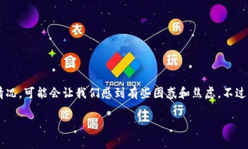 在使用tpWallet进行HT（Huobi Token）转换时，遇到选错币种的情况，可能会让我们感到有些困惑和焦虑。不过，不要担心，下面将为你详细介绍解决这一问题的步骤和注意事项。

### tpWallet转换HT选错币种怎么办？详细解决方案与步骤