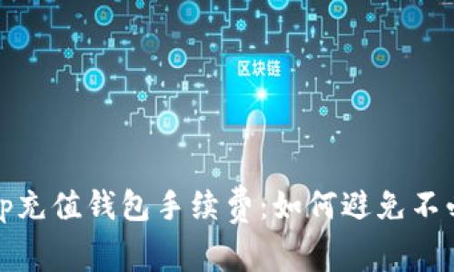 全面解析tp充值钱包手续费：如何避免不必要的损失