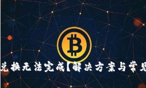 tpWallet兑换无法完成？解决方案与常见问题解析