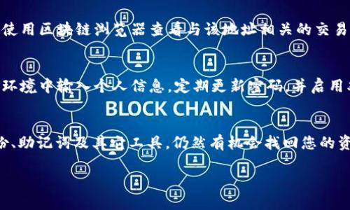 如果您只记得tpWallet的地址，但无法访问您的钱包或找回密码，您可以尝试以下步骤：

1. 检查钱包备份
首先，查看您是否在创建tpWallet时进行了备份。如果您有备份文件，可以使用它来恢复访问权限。一般情况下，备份文件会包含您的私钥或助记词，这些都是恢复钱包的重要信息。

2. 使用助记词恢复
如果您在创建钱包时得到了助记词，您可以尝试使用它来恢复钱包。打开tpWallet应用，找到“恢复钱包”或“导入钱包”的选项，输入助记词进行恢复。

3. 联系技术支持
如果您无法通过备份或助记词恢复钱包，建议您联系tpWallet的客户支持。他们可能能够提供更多的帮助和指导。在联系支持团队时，请提供尽可能多的信息，以便他们可以更好地帮助您。

4. 探索其他可用工具
有很多工具和平台可以帮助您查找和恢复钱包。如果您记得地址，您可以使用区块链浏览器查看与该地址相关的交易记录。这可能会帮助您了解到您的资金流向，以及您钱包的状态。

5. 安全性提示
在整个过程中，请务必确保您的设备和信息的安全。避免在不安全的网络环境中输入个人信息，定期更新密码，并启用双重认证功能，以保护您的钱包安全。

结论
如果您只记得tpWallet的地址，恢复钱包可能有些挑战性。然而，通过备份、助记词及其它工具，仍然有机会找回您的资金。务必保持耐心，仔细按照步骤进行，并增强对您数字资产的保护意识。

如果您有更多具体问题或信息，欢迎继续问我。