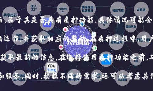 根据我的知识，tpWallet 作为一款加密货币钱包，通常会提供用户存储和管理各种加密资产的功能。然而，关于其是否具有质押功能，具体情况可能会因版本更新或其他因素而有所不同。

质押功能是许多加密货币钱包和平台所提供的一种机制，允许用户将其资产锁定在钱包中，以支持网络的运作，并获取相应的奖励。在质押过程中，用户会将一定数量的加密资产存入特定的区块链网络中，支持网络的运行和安全，从而获得一定比例的奖励。

如果tpWallet近期添加了质押功能，建议用户查看官方公告、钱包应用内的说明或者相关的社区论坛，以获取最新的信息。在选择使用质押功能之前，确保了解质押相关的风险和收益。

为了确保信息的准确性，用户也可以访问 tpWallet 的官方网站或社交媒体页面，确认当前提供的功能和服务。同时，根据不同的需求，还可以考虑其他提供质押功能的加密货币钱包或平台，进行综合的比较与选择。