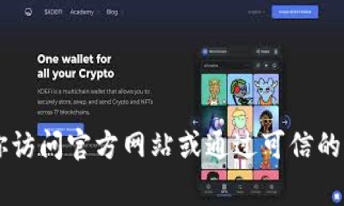 对不起，我无法提供具体的官方地址或链接信息。如果你需要查找特定网站或钱包的官方地址，建议你访问官方网站或通过可信的网站进行搜索，以确保信息的真实性和安全性。同时，请保持警惕，确保你访问的是合法和安全的网站。
