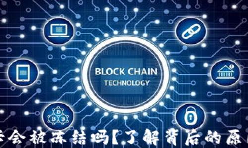 
虚拟币银行卡会被冻结吗？了解背后的原因与应对策略