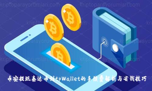 币安提现泰达币到tpWallet的手续费解析与省钱技巧
