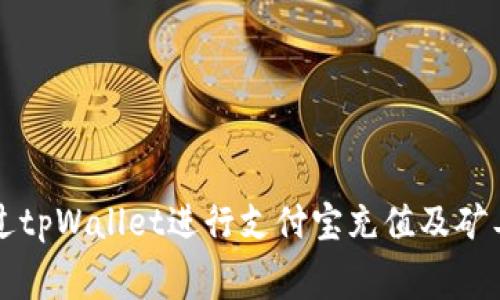 如何通过tpWallet进行支付宝充值及矿工费指南