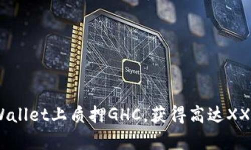 如何在tpWallet上质押GHC，获得高达XX%年化收益