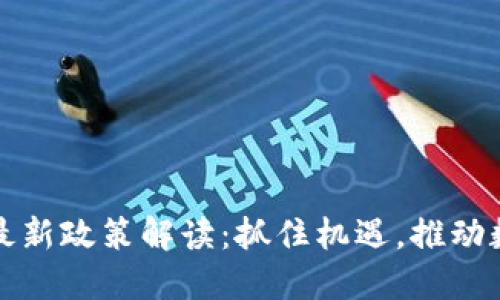 海南区块链最新政策解读：抓住机遇，推动数字经济发展