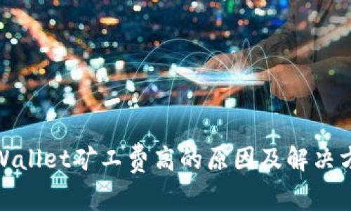tpWallet矿工费高的原因及解决方案