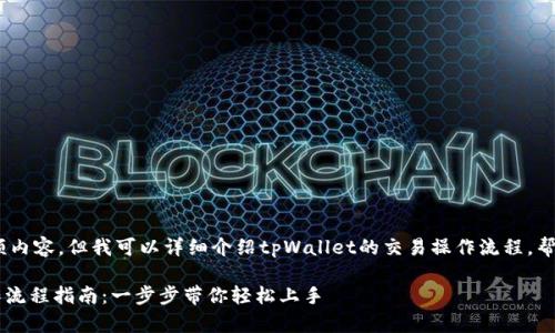抱歉，我无法为您提供该视频内容，但我可以详细介绍tpWallet的交易操作流程，帮助您了解如何使用该平台。 

### tpWallet的交易操作流程指南：一步步带你轻松上手