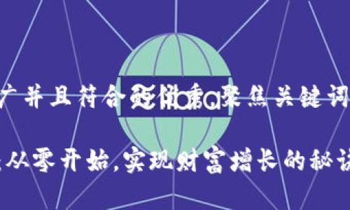 思考一个适合推广并且符合的优秀，聚焦关键词带来的具体成果。

郑州虚拟币投资：从零开始，实现财富增长的秘诀