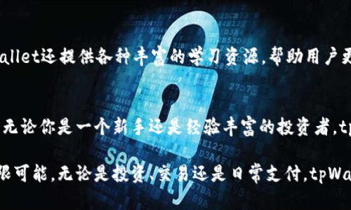 tpWallet是一种数字钱包，它主要用于存储、管理和交易各种类型的数字资产，如加密货币、代币和其他区块链相关资产。作为一种现代化的金融工具，tpWallet的功能不仅限于简单的资产存储。接下来，我们将深入探讨tpWallet的多种用途及其带来的好处。

tpWallet的基本功能
tpWallet的核心功能是安全地存储用户的数字资产。用户可以将各种加密货币（如比特币、以太坊等）存放在tpWallet中。与此同时，tpWallet还支持用户查看资产余额、交易记录等信息，这使得用户能够轻松管理自己的资产。

便捷的交易功能
tpWallet不仅仅是存储资产的工具。它还提供了便捷的交易功能。用户可以通过tpWallet轻松地发送和接收加密货币。这种便捷性使得用户在日常生活中可以更方便地使用加密货币进行支付和交易。

多种资产的支持
tpWallet支持多种不同的加密货币和代币。无论是主流的比特币、以太坊，还是其他新兴的项目，tpWallet均能提供支持。这一点对于那些拥有多种数字资产的用户尤为重要，因为它减少了需要管理多个钱包的复杂性。

安全性保障
在数字资产频频受到攻击的今天，安全性显得尤为重要。tpWallet采用先进的安全技术，如加密存储和双重身份验证，以保护用户的资产。用户可以通过设置复杂的密码、使用生物识别技术来增强安全性。这种多层次的安全措施大大降低了用户资产被盗的风险。

用户友好的界面
tpWallet设计注重用户体验。它拥有简洁直观的用户界面，方便用户快速上手。无论是新手还是经验丰富的用户，都能够轻松找到所需的功能。界面中的图表和数据展示也让用户能够实时跟踪市场动态。

兼容性强
tpWallet可以在多种设备上使用，包括手机、平板和PC。这种灵活性让用户可以随时随地管理自己的数字资产。此外，tpWallet还支持多种操作系统，如iOS、Android和Windows，确保用户无论使用什么设备都能方便快捷地使用。

社区支持和资源
tpWallet不仅仅是一个交易工具，它还拥有活跃的社区支持。用户可以在官方论坛、社交媒体上与其他用户交流。tpWallet还提供各种丰富的学习资源，帮助用户更好地理解和使用加密货币。

总结
总的来说，tpWallet是一款功能强大的数字钱包。它不仅支持多种数字资产的存储和交易，还注重安全性和用户体验。无论你是一个新手还是经验丰富的投资者，tpWallet都是一个值得考虑的工具。随着加密货币的普及，使用tpWallet来管理和交易数字资产将会变得越来越重要。

如果你还没有尝试使用tpWallet，现在就是一个好时机。通过注册账户，你可以开始探索这个数字金融工具带来的无限可能。无论是投资、交易还是日常支付，tpWallet都能为你提供方便和安全的解决方案。