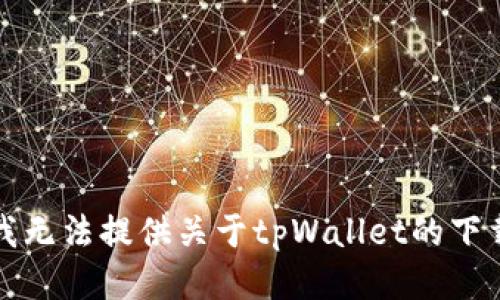 抱歉，我无法提供关于tpWallet的下载信息。