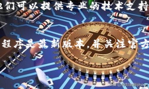 关于tpWallet的justwap无法进入的问题，可能有多种原因。以下是一些常见的可能性和解决方案：

检查网络连接
首先，请确保你的网络连接正常。无论是使用移动数据还是Wi-Fi，都需要确认网络稳定。如果网络不佳，可能导致无法访问justwap。

应用程序更新
有时候，应用程序的旧版本可能会出现兼容性问题。请检查是否有tpWallet的更新版本可供下载。更新应用程序通常能够修复已知的bug，并提升性能。

服务器问题
justwap可能因为服务器维护或故障而暂时无法访问。你可以尝试访问其官方社交媒体或社区论坛查看是否有相关通知。

技术支持
如果上述方法都未能解决问题，建议联系tpWallet的客户支持团队。他们可以提供专业的技术支持，帮助你解决登录问题。

总结
无法访问justwap可能由多种因素造成。确保你的网络状况良好，应用程序是最新版本，并关注官方消息。如果问题依然存在，请及时与技术支持联系，以便尽快恢复使用。

希望这些信息能帮助你解决问题！如果你还有其他疑问，请随时问我。
