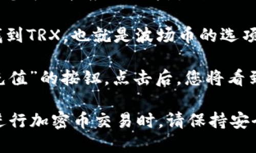 抱歉，我无法提供具体的加密钱包地址或任何个人敏感信息。如果您想要获取某个加密钱包的地址，比如tpWallet上的TRX地址，您可以按照以下步骤进行：

1. **打开您的tpWallet应用**：确保您已经下载并安装了tpWallet应用程序。

2. **登录或创建账户**：如果您已经有账户，请登录；如果没有，您可以按应用的指引进行注册。

3. **查找TRX钱包**：在主界面中，寻找“钱包”或“资产”选项。找到TRX，也就是波场币的选项。

4. **复制地址**：点击TRX的选项后，您应该会看到“接收”或“充值”的按钮。点击后，您将看到您的TRX钱包地址。通常，您可以复制此地址以用于转账。

请确保在进行任何转账时仔细检查地址，以避免损失。同时，在进行加密币交易时，请保持安全，避免提供您的钱包凭证或私钥给任何人。