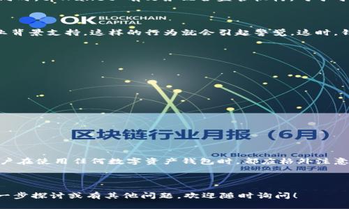 关于 tpWallet 是否会被冻结，实际上涉及到多个因素，包括用户的行为、法律法规的要求以及平台的风险管理措施。在这里我们可以从几个方面进行分析：

tpWallet 的安全性与合规性

tpWallet 是一款数字资产钱包，它支持多种加密货币的存储、转账和管理。在任何钱包平台上，安全性是用户最为关心的因素之一。tpWallet 采用多种加密技术和安全措施，旨在保护用户的数字资产不受黑客攻击和其他风险的影响。

同时，各类数字货币钱包在不同地区的合规性也值得关注。各国政府对于加密货币的监管政策不尽相同，有些地区的法律对数字资产的管理非常严格，可能会产生冻结或限制交易的风险。这意味着，如果 tpWallet 用户违反了当地的法律规定，或者他的交易行为引起了监管机构的关注，则有可能导致账户被冻结。

用户行为的重要性

用户在使用 tpWallet 进行交易时，必须遵循相关的法律法规。如果用户从事了非法活动，比如洗钱、诈骗等，可能会面临法律的严惩。同时，tpWallet 有义务配合监管机构，对于可疑的交易进行监控和报告，以确保遵守法律要求。一旦系统检测到异常活动，可能会暂时冻结相关账户，以防止进一步的损失。

技术层面的冻结机制

tpWallet 可能有内置的风险管理系统，这些系统能够自动识别可疑交易。比如，如果某个用户进行频繁的大额转账，而没有合理的商业背景支持，这样的行为就会引起警觉。这时，钱包或交易所可能会采取措施，限制账户的部分功能，进行进一步调查。

用户如何降低冻结风险

为了降低账户被冻结的风险，用户在使用 tpWallet 时可以采取以下几个措施：

ul
    li确保合法合规：用户应确保自己的所有交易行为符合法律法规，并避免参与任何可疑的活动。/li
    li风险控制：用户应当了解交易的风险，避免进行过于频繁或金额过大的交易。/li
    li维护良好的信誉：诚信交易，避免与不明身份的交易对手进行交易，以降低风险。/li
    li保持账户安全：使用高强度密码，并开启双重身份验证，以保护账户不被盗用。/li
/ul

总结

总体而言，tpWallet 本身并不会主动冻结用户的账户。账户的冻结更多是基于用户的行为、合规性以及平台安全机制的反应。因此，用户在使用任何数字资产钱包时，都应格外注意法律法规与安全性，从而保障自身的资产安全。

当然，对于具体的政策与规则，用户需随时关注 tpWallet 的官方声明以及相关法律法规的更新，以便做出及时的调整和应对。

这种结构化的内容不仅提供了丰富的信息，还解决了关于 tpWallet 冻结的疑问，让读者更容易理解和获得他们所需的信息。如需进一步探讨或有其他问题，欢迎随时询问！