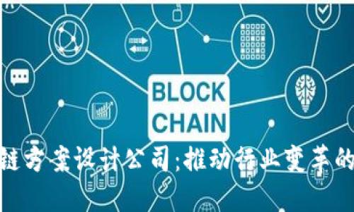 最新区块链方案设计公司：推动行业变革的技术先锋