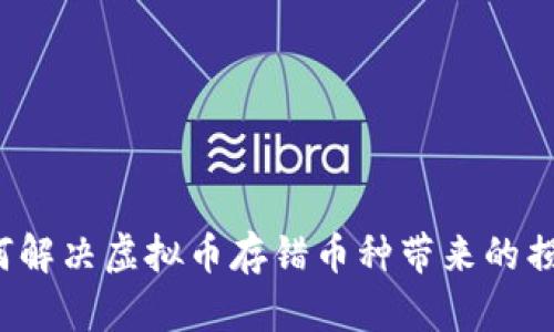 如何解决虚拟币存错币种带来的损失？