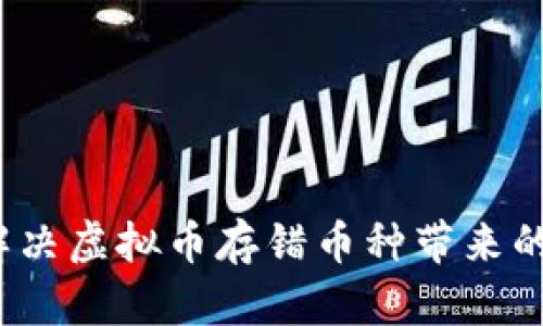 如何解决虚拟币存错币种带来的损失？