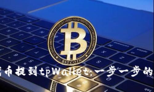 如何将代币提到tpWallet：一步一步的详细指南