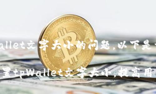 关于如何设置tpWallet文字大小的问题，以下是详细的步骤和说明：

### 如何轻松设置tpWallet文字大小，提高用户体验