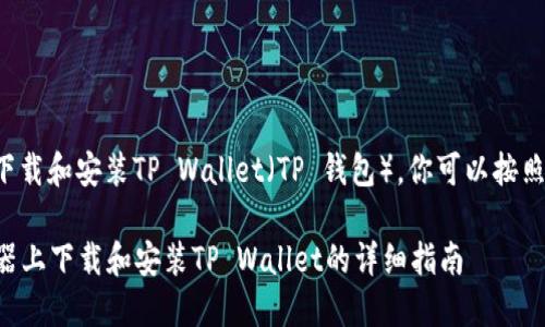要在模拟器上下载和安装TP Wallet（TP 钱包），你可以按照以下步骤进行：

### 在模拟器上下载和安装TP Wallet的详细指南