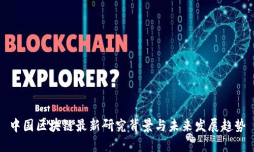 中国区块链最新研究背景与未来发展趋势
