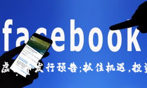 2023年度虚拟币发行预告：抓住机遇，投资数字未来