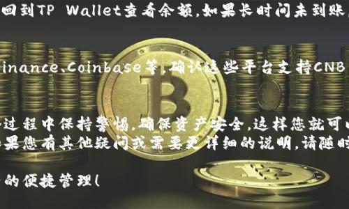 将CNB（Cryptocurrency Name币）放入TP钱包（TP Wallet）的方法可以分为几个步骤，下面将详细介绍这些步骤。

第一步：下载并安装TP Wallet
首先，需要在您的智能手机上下载TP Wallet。TP Wallet可在App Store或Google Play中找到。安装完成后，打开应用程序。

第二步：创建或导入钱包
打开TP Wallet后，您将看到创建新钱包或导入已有钱包的选项。如果您是第一次使用，请选择“创建新钱包”。按照屏幕上的步骤设置钱包密码，并备份您的助记词。

第三步：获取CNB的充值地址
在钱包创建完成后，您需要找到CNB的充值地址。进入TP Wallet的主界面，找到“资产”或“钱包”选项。在这里，您可能需要搜索CNB，或直接查看支持的币种列表。
选择CNB后，您会看到“接收”或“充值”选项。点击这个选项，可以生成您的CNB充值地址。请确保复制这个地址，以便后续操作。

第四步：将CNB转入TP Wallet
现在，您需要将CNB从其他交易所或钱包转入TP Wallet。在您转出CNB之前，确保已经在源钱包或交易所选择“发送”或“提币”选项。将您之前复制的充值地址粘贴到接收地址栏中。
在确认转账金额后，检查所有信息确保无误，然后确认转出。如果您在交易所，可能需要输入交易密码或进行身份验证以完成转账。

第五步：确认转账状态
转账完成后，您需要等待网络确认。通常，这一步骤比较快速，但有时可能需要几分钟到几小时不等。您可以在TP Wallet的资产页面查看CNB的到账状态。如果一切正常，您应该能看到您的余额更新。

第六步：安全性检查
转账完成后，请务必检查您的钱包安全性。确保您的助记词保存在安全的地方，不要泄露给任何人。定期更新您的钱包密码，并开启双重身份验证（如果有的话）。

常见问题解答
在操作过程中，您可能会遇到一些问题。以下是一些常见问题的解答，帮助您更顺利地完成CNB转入TP Wallet。

h4我找不到CNB的充值地址怎么办？/h4
请确保您使用的TP Wallet版本是最新的。如果找不到，您可以尝试重启应用，或联系TP Wallet的客服进行咨询。

h4转账后为何未立即到账？/h4
有时候，区块链的网络拥堵可能导致转账延迟。建议您在转账后稍等片刻，再回到TP Wallet查看余额。如果长时间未到账，可联系您转出平台的客服。

h4我该通过哪个交易所购买CNB？/h4
购买CNB的交易所可能因地域而异。建议您查看一些知名的交易平台，比如Binance、Coinbase等，确认这些平台支持CNB交易。

总结
将CNB放入TP Wallet的过程相对简单，只需几个步骤即可完成。确保在整个过程中保持警惕，确保资产安全，这样您就可以安心享受数字货币带来的便利和收益。
希望本指南能帮助到您，让您顺利完成CNB在TP Wallet中的存储和管理。如果您有其他疑问或需要更详细的说明，请随时与我们联系或查阅更多资源。

通过上述步骤和信息，您应该能够顺利将CNB放入TP Wallet，享受数字资产的便捷管理！