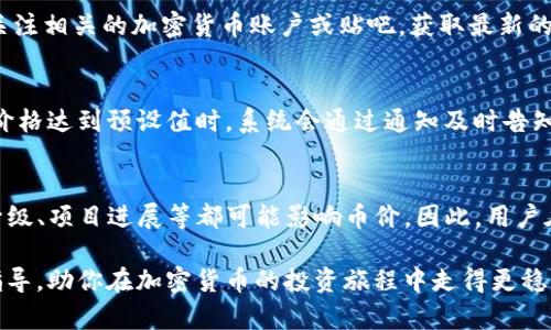 在目前加密货币交易日益活跃的环境下，了解币价行情显得尤为重要，尤其是对于投资者和交易者来说。对于tpWallet用户而言，查看币行情的方法主要有以下几点。

1. 直接在tpWallet应用内查看
tpWallet作为一个多功能钱包，整合了多种功能，包括查看币行情。在钱包的主界面上，用户可以找到“市场”或“行情”的选项。点击进去后，会展示出当前所有支持的币种及其实时的价格波动。

2. 利用外部行情网站
除了应用内的功能，用户还可以访问一些知名的行情网站，像CoinMarketCap、CoinGecko等。这些平台提供全面的市场数据，包括各种数字货币的价格、成交量、市场交易额等信息，能够帮助用户及时了解市场动态。

3. 社交媒体和论坛
许多加密货币社区在社交媒体平台上非常活跃，比如Twitter、Reddit等。用户可以定期关注相关的加密货币账户或贴吧，获取最新的市场消息和行情分析。这里的信息通常是比较及时的，有助于用户把握市场脉搏。

4. 行情推送和通知设置
tpWallet还支持行情推送功能，用户可以根据自己的需求设定价格提醒。当某个币种的价格达到预设值时，系统会通过通知及时告知用户。这种功能特别适合那些进行短期交易的用户，能够帮助他们抓住行情变化的机会。

5. 了解行情影响因素
查看币行情不仅仅是看价格，还需了解影响价格变动的因素。市场新闻、政策变动、技术升级、项目进展等都可能影响币价。因此，用户在查看行情的同时，也要关注这些信息，形成对市场的整体把握。

在探索tpWallet中查看币行情的过程中，希望以上信息能为你提供一些实用的参考与指导，助你在加密货币的投资旅程中走得更稳更远。
