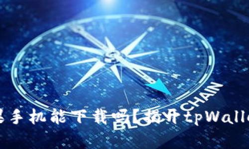 ### tpWallet苹果手机能下载吗？揭开tpWallet的下载和使用之谜