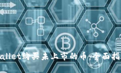 如何通过tpWallet购买未上市的币：全面指南与成功经验