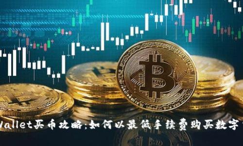 tpWallet买币攻略：如何以最低手续费购买数字货币