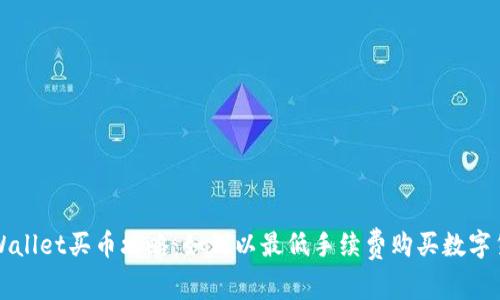 tpWallet买币攻略：如何以最低手续费购买数字货币