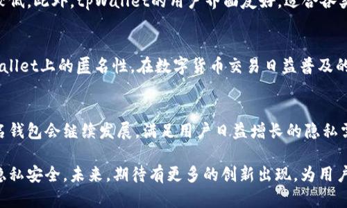    tpWallet：如何实现匿名化数字资产管理  / 

 guanjianci  匿名钱包, tpWallet, 数字资产, 隐私保护  /guanjianci 

tpWallet简介
在数字货币迅速发展的今天，安全和隐私成为了越来越多用户关注的重要因素。tpWallet提供了一种便捷的方式，让用户能够有效管理和保护他们的数字资产。它不仅支持多种加密货币交易，还有助于用户实现匿名化管理。

什么是匿名钱包？
匿名钱包是一种能够让用户在进行交易时隐藏身份和交易信息的钱包。不同于传统的钱包，匿名钱包通过多种技术手段，确保用户的隐私不被第三方所侵犯。这种钱包的出现，满足了那些注重隐私和安全用户的需求。

tpWallet的匿名特性
tpWallet具备多项功能，使其在数字资产管理领域脱颖而出。首先，它支持对交易进行加密处理。这意味着，即使是交易记录也无法轻易追踪到具体的用户。此外，tpWallet还采用了先进的混币技术，这使得多个用户的交易可以混合在一起，从而进一步提高隐私保护级别。

如何在tpWallet中实现匿名化管理
以下是一些在tpWallet中实现匿名管理的具体步骤：

1. 下载并安装tpWallet
首先，访问tpWallet的官方网站，下载安装适用于你设备的版本。安装过程相对简单，按照提示完成即可。

2. 创建新钱包
打开tpWallet后，你会看到一个选项来创建新钱包。在此过程中，系统会提示你设置一个强密码，并生成一个助记词。请务必妥善保管这个助记词，因为它是你恢复钱包的重要凭证。

3. 启用隐私保护功能
创建钱包后，进入设置页面，找到隐私保护功能并启用它。tpWallet提供多种隐私选项，如加密交易、混币等。根据个人需要选择适合的功能。

4. 定期更换地址和密码
为进一步提升匿名性，建议用户定期更换交易地址和登录密码。这可以有效降低被黑客攻击的风险，也能防止交易记录被轻易追踪。

5. 使用VPN提高安全性
在使用tpWallet进行交易时，推荐用户使用VPN。这能使你的IP地址隐匿，从而增加额外的安全层。

tpWallet的其他优势
除了提供匿名化管理，tpWallet还有其他多个优势。例如，用户能够方便地进行多种加密货币的交易，且交易费用较低。此外，tpWallet的用户界面友好，适合各类用户使用。无论是新手还是有经验的交易者，都能轻松上手。

总结
总之，tpWallet是一款既安全又注重用户隐私的数字资产管理工具。通过上述技巧和方法，你可以有效提升在tpWallet上的匿名性。在数字货币交易日益普及的当下，保护个人隐私显得尤为重要。使用tpWallet，不仅可以安心管理自己的资产，还能享受高效便捷的交易体验。

未来展望
随着科技的不断进步，数字货币的隐私保护技术也将日益增强。面对未来，我们有理由相信，像tpWallet这样的匿名钱包会继续发展，满足用户日益增长的隐私需求。同时，规范的法律和政策也将不断完善，推动整个行业向着更安全、更透明的方向发展。

总之，匿名性在数字资产的管理中是不可或缺的一部分。通过tpWallet，用户可以在享受便利的同时，保障自己的隐私安全。未来，期待有更多的创新出现，为用户提供更好的服务与保护。