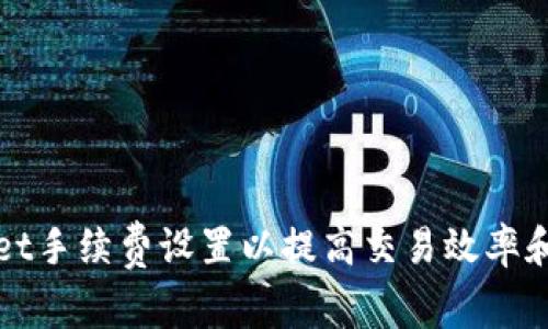 如何tpWallet手续费设置以提高交易效率和用户满意度