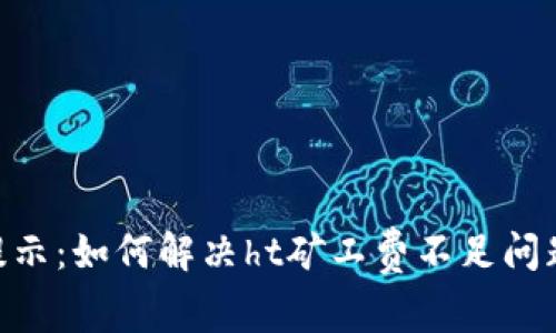 tpWallet提币提示：如何解决ht矿工费不足问题，确保顺利提币
