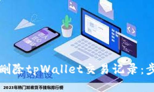如何快速删除tpWallet交易记录：步骤与技巧