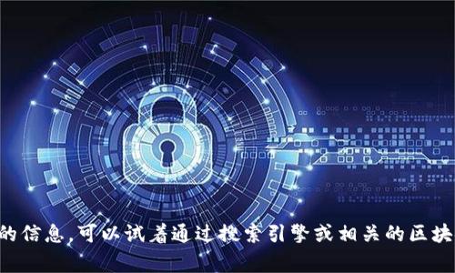 tpWalletmdg 可能指的是特定的数字钱包或加密货币相关的项目，但在我的知识库中并没有详细的信息。可以试着通过搜索引擎或相关的区块链社区获取更多信息。如果你有更多背景信息或者相关的上下文，我可以尽量帮助你理解这个术语。