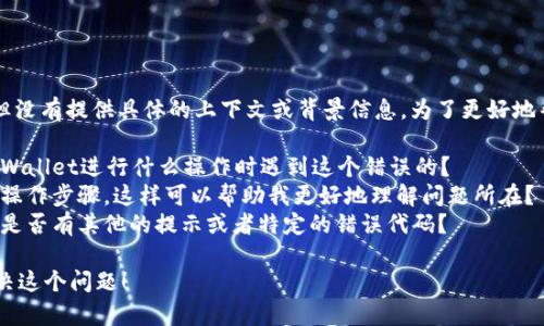 似乎您提到了“tpWallet错误failed”，但没有提供具体的上下文或背景信息。为了更好地帮助您，我需要您提供更多的细节。比如：

1. **错误出现的场景**：您是在使用tpWallet进行什么操作时遇到这个错误的？
2. **操作步骤**：您能否列出您执行的操作步骤，这样可以帮助我更好地理解问题所在？
3. **任何提示或错误代码**：错误信息是否有其他的提示或者特定的错误代码？

请提供更多的信息，我会尽力帮助您解决这个问题！