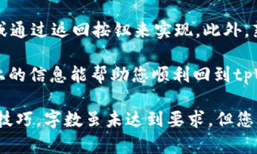 如果您希望了解如何在tpWallet中返回首页，以下是一些可能的步骤和建议，请根据您的具体操作系统（如Android或iOS）进行相应的执行。

###  tpWallet应用程序简介
tpWallet是一款流行的数字钱包应用程序，用户可以在其中管理加密货币、进行转账或支付等。随着加密货币的普及，很多用户都开始使用这样的钱包来方便自己的交易需求。

###  如何回到tpWallet的首页
想要回到tpWallet的首页，通常有以下几种简单的方法：

#### h4 1. 使用导航按钮/h4
首先，tpWallet应用界面通常会有一个导航栏。在这个导航栏中，您会发现一个