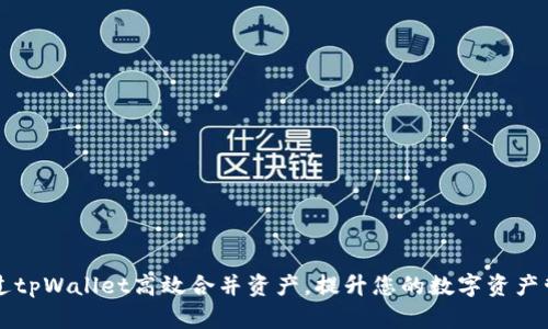 如何通过tpWallet高效合并资产，提升您的数字资产管理能力