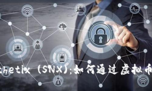 深入剖析Synthetix (SNX)：如何通过虚拟币实现财富增长