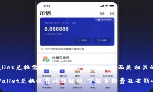 关于“tpWallet兑换需要收费吗”这个主题，下面是相关的信息整理。

### tpWallet兑换收费问题解析：了解手续费及省钱小技巧
