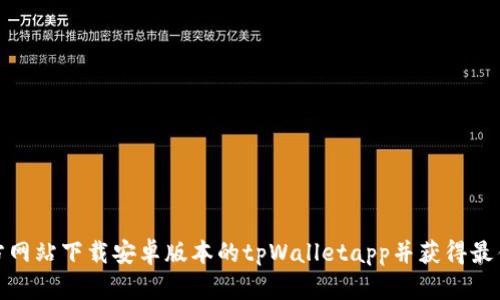 如何从官方网站下载安卓版本的tpWalletapp并获得最佳使用体验