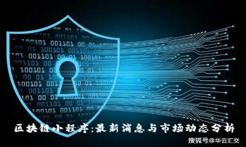 区块链小程序：最新消息与市场动态分析